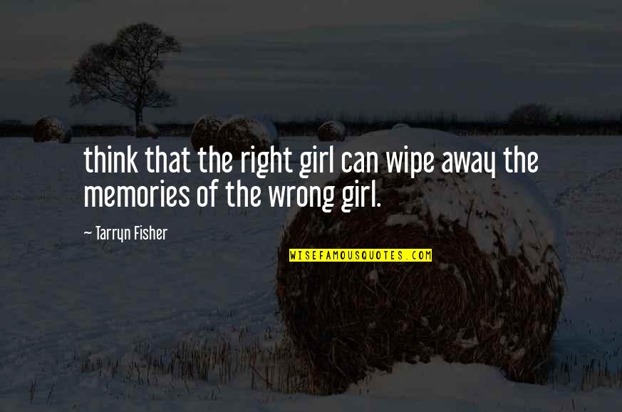 Tarryn Fisher Quotes By Tarryn Fisher: think that the right girl can wipe away