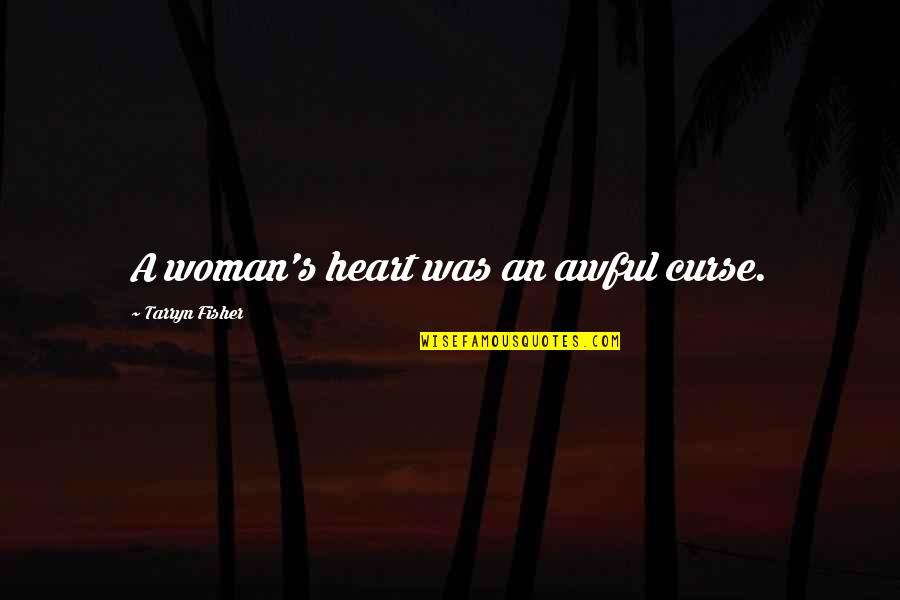 Tarryn Fisher Quotes By Tarryn Fisher: A woman's heart was an awful curse.