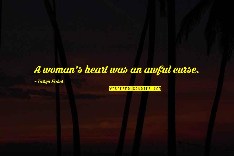 Tarryn Quotes By Tarryn Fisher: A woman's heart was an awful curse.