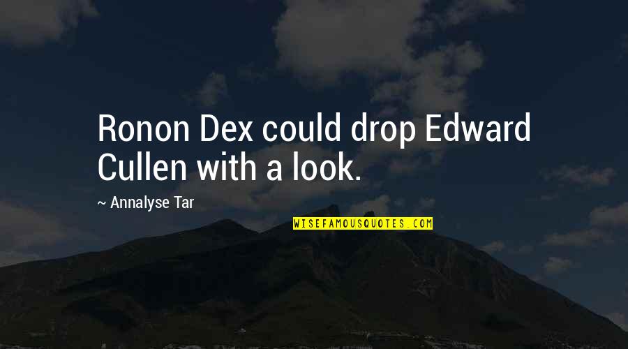 Tar's Quotes By Annalyse Tar: Ronon Dex could drop Edward Cullen with a