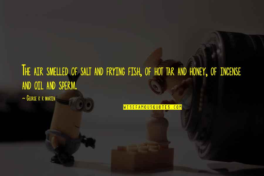 Tar's Quotes By George R R Martin: The air smelled of salt and frying fish, Tar's Quotes By George R R Martin: The air smelled of salt and frying fish,