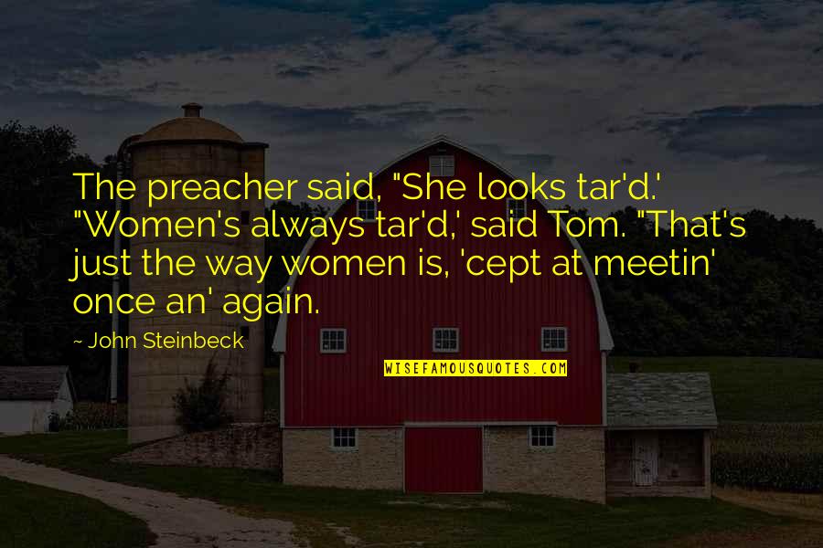 Tar's Quotes By John Steinbeck: The preacher said, "She looks tar'd.' "Women's always Tar's Quotes By John Steinbeck: The preacher said, "She looks tar'd.' "Women's always