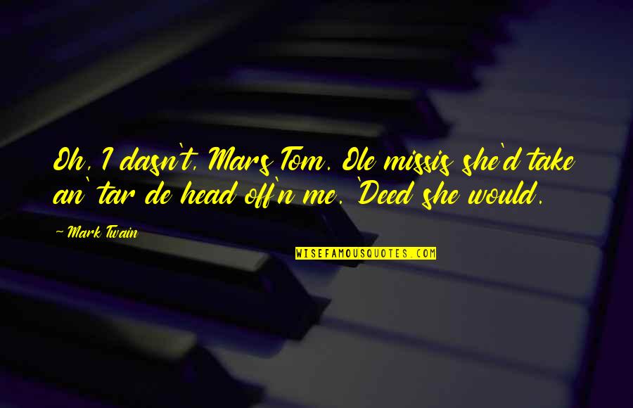 Tar's Quotes By Mark Twain: Oh, I dasn't, Mars Tom. Ole missis she'd Tar's Quotes By Mark Twain: Oh, I dasn't, Mars Tom. Ole missis she'd
