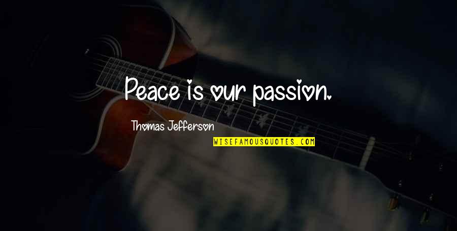 Tarsa Quotes By Thomas Jefferson: Peace is our passion.