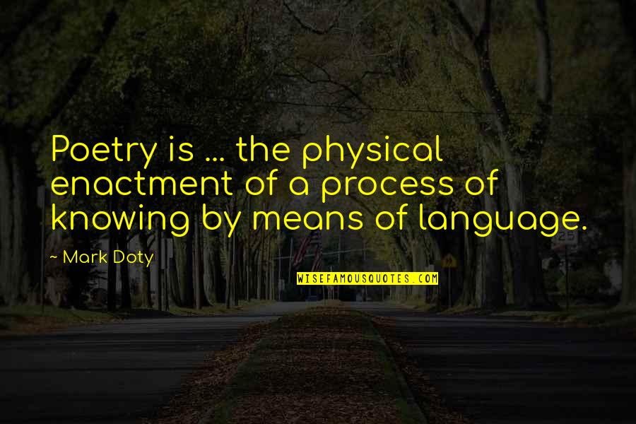 Tarsal Quotes By Mark Doty: Poetry is ... the physical enactment of a