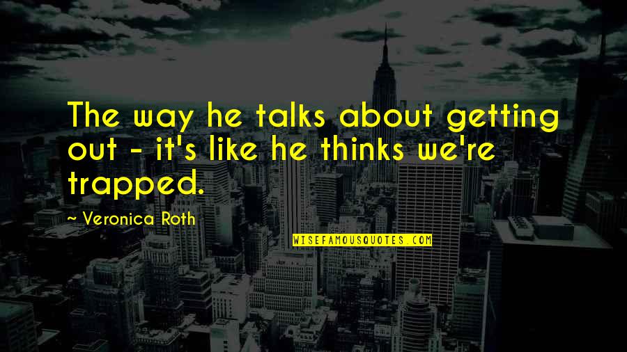 Tarsha Ross Quotes By Veronica Roth: The way he talks about getting out -