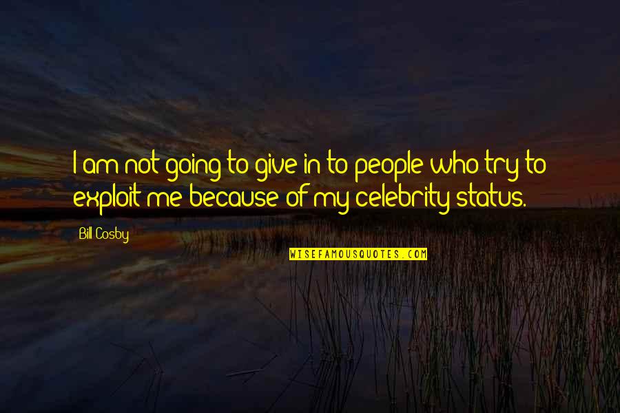 Tarshish Quotes By Bill Cosby: I am not going to give in to Tarshish Quotes By Bill Cosby: I am not going to give in to