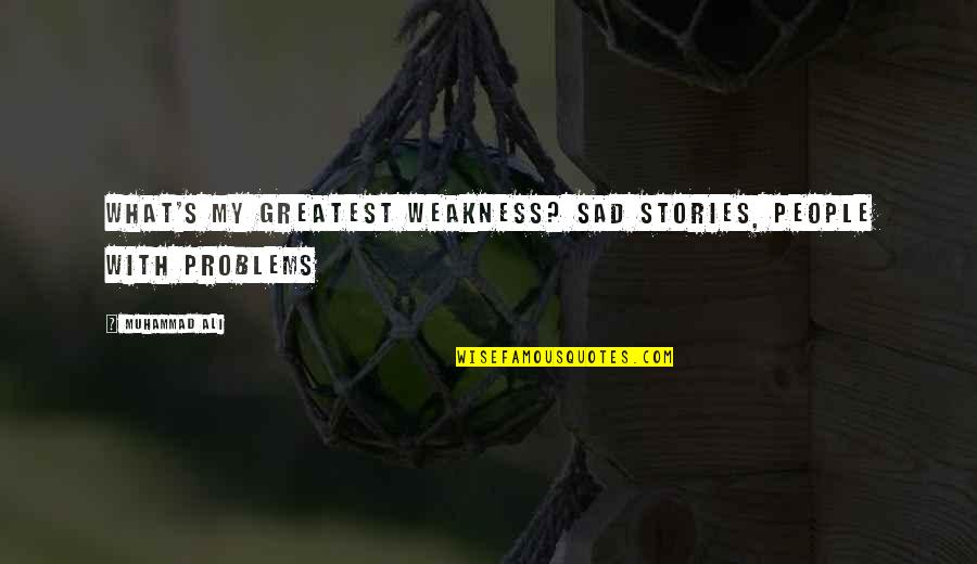 Tarshish Quotes By Muhammad Ali: What's my greatest weakness? Sad stories, people with