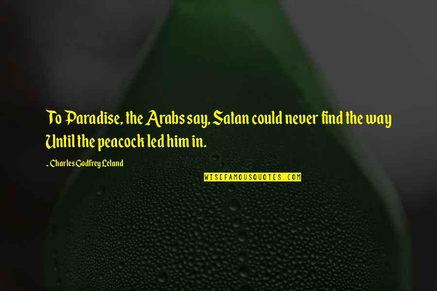 Tarshish Stone Quotes By Charles Godfrey Leland: To Paradise, the Arabs say, Satan could never Tarshish Stone Quotes By Charles Godfrey Leland: To Paradise, the Arabs say, Satan could never
