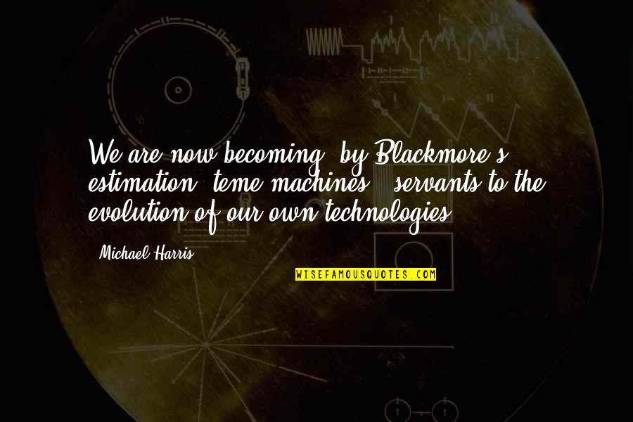 Tarshish Stone Quotes By Michael Harris: We are now becoming, by Blackmore's estimation, teme Tarshish Stone Quotes By Michael Harris: We are now becoming, by Blackmore's estimation, teme