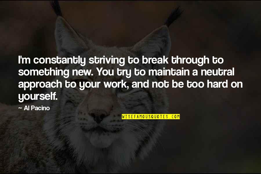 Tarsiers Characteristics Quotes By Al Pacino: I'm constantly striving to break through to something Tarsiers Characteristics Quotes By Al Pacino: I'm constantly striving to break through to something