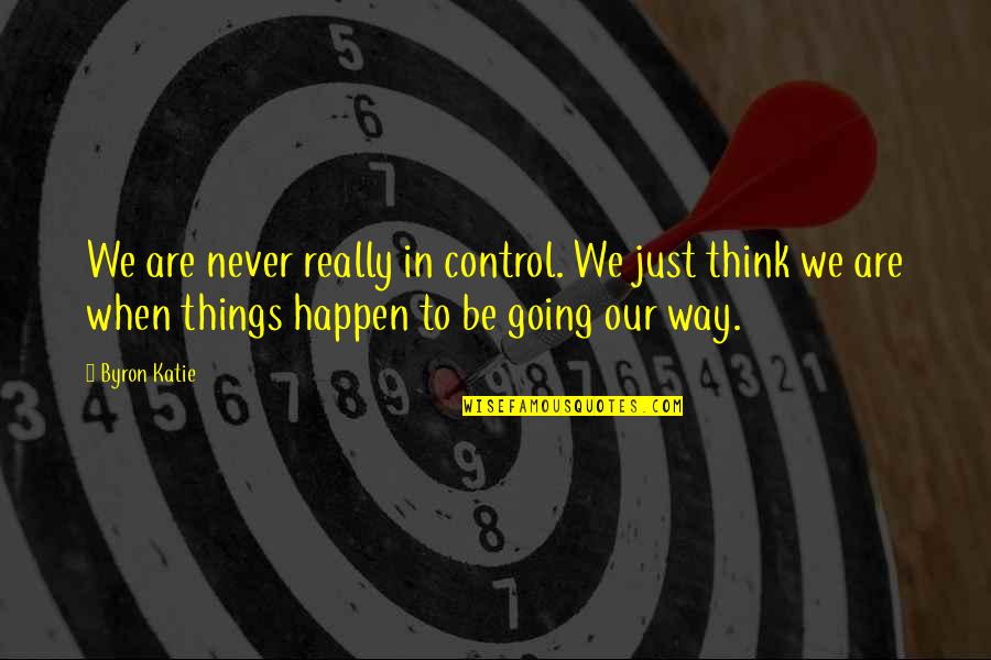 Tarsiers Characteristics Quotes By Byron Katie: We are never really in control. We just Tarsiers Characteristics Quotes By Byron Katie: We are never really in control. We just