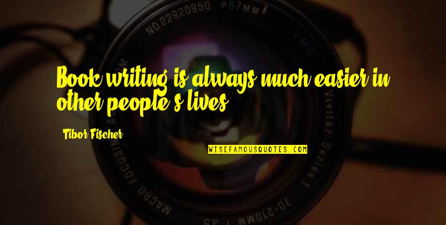 Tarsier's Quotes By Tibor Fischer: Book-writing is always much easier in other people's Tarsier's Quotes By Tibor Fischer: Book-writing is always much easier in other people's