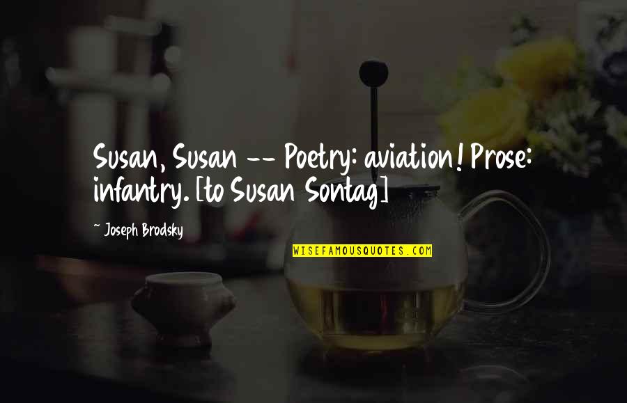 Tarsin Contact Quotes By Joseph Brodsky: Susan, Susan -- Poetry: aviation! Prose: infantry. [to
