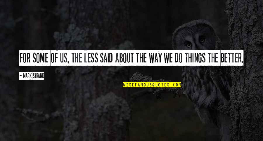 Tarsin Mobile Quotes By Mark Strand: For some of us, the less said about