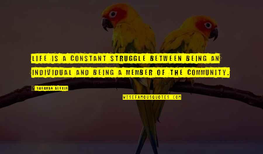 Tarsitano Quotes By Sherman Alexie: Life is a constant struggle between being an