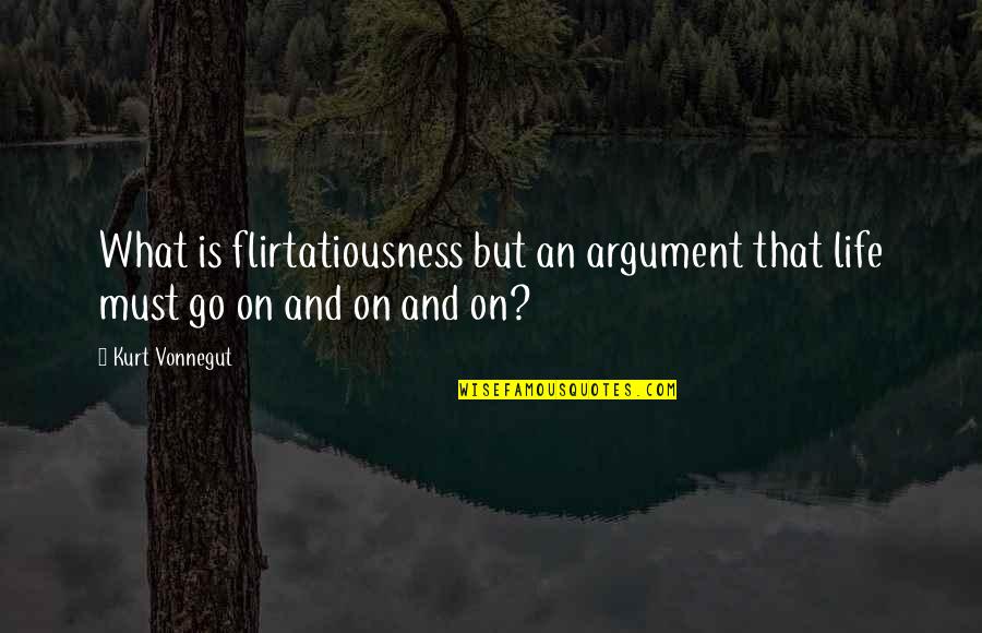 Tarski Konaci Quotes By Kurt Vonnegut: What is flirtatiousness but an argument that life