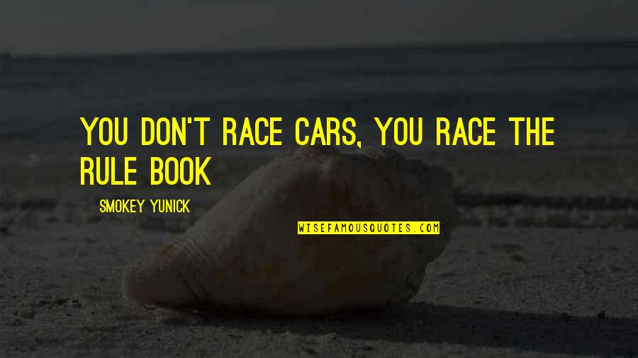 Tarski Konaci Quotes By Smokey Yunick: You don't race cars, you race the rule Tarski Konaci Quotes By Smokey Yunick: You don't race cars, you race the rule