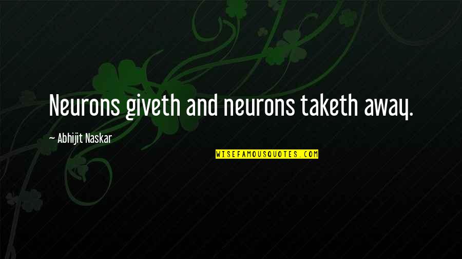 Tarski Niksici Quotes By Abhijit Naskar: Neurons giveth and neurons taketh away. Tarski Niksici Quotes By Abhijit Naskar: Neurons giveth and neurons taketh away.