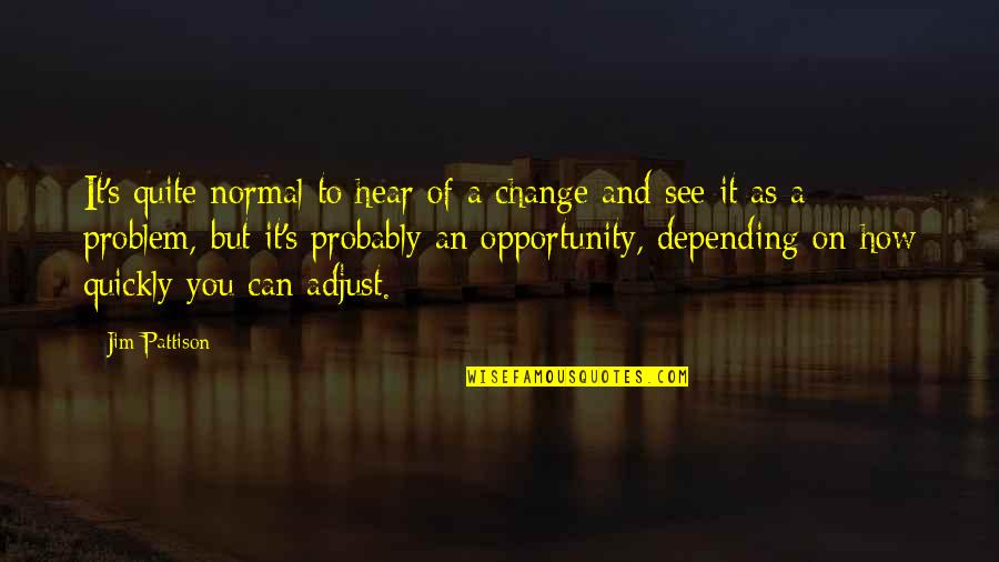 Tarski Niksici Quotes By Jim Pattison: It's quite normal to hear of a change Tarski Niksici Quotes By Jim Pattison: It's quite normal to hear of a change