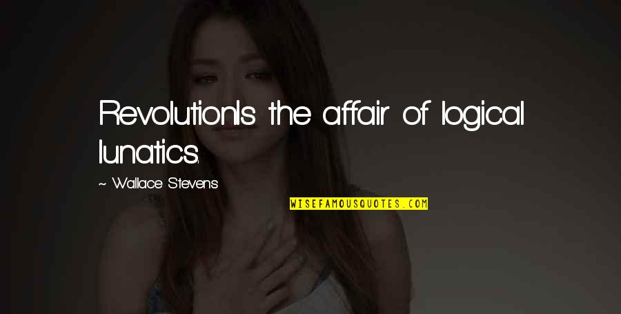 Tarsnane Quotes By Wallace Stevens: RevolutionIs the affair of logical lunatics. Tarsnane Quotes By Wallace Stevens: RevolutionIs the affair of logical lunatics.