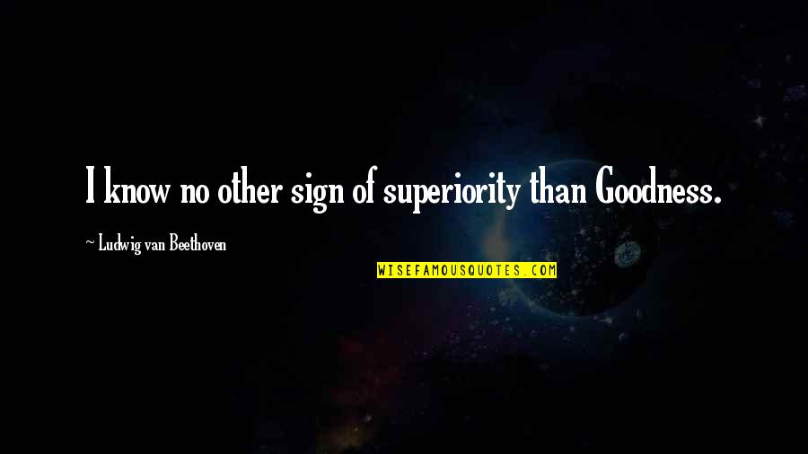 Tarsnap Quotes By Ludwig Van Beethoven: I know no other sign of superiority than