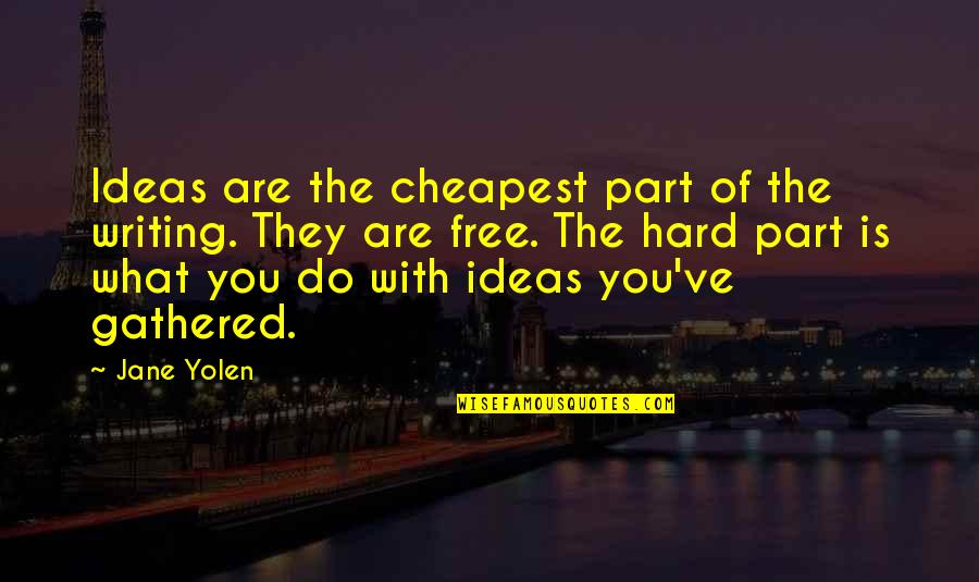 Tarsoly Csaba Quotes By Jane Yolen: Ideas are the cheapest part of the writing.