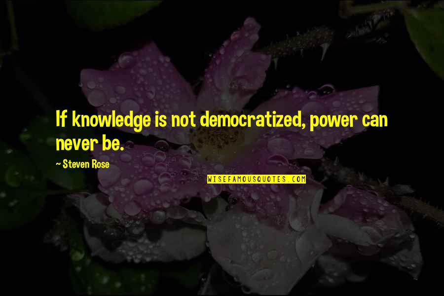 Tarsoly Lemezek Quotes By Steven Rose: If knowledge is not democratized, power can never Tarsoly Lemezek Quotes By Steven Rose: If knowledge is not democratized, power can never