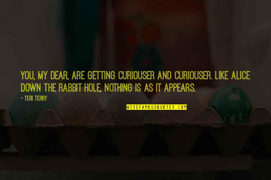 Tarsoly Lemezek Quotes By Teri Terry: You, my dear, are getting curiouser and curiouser. Tarsoly Lemezek Quotes By Teri Terry: You, my dear, are getting curiouser and curiouser.