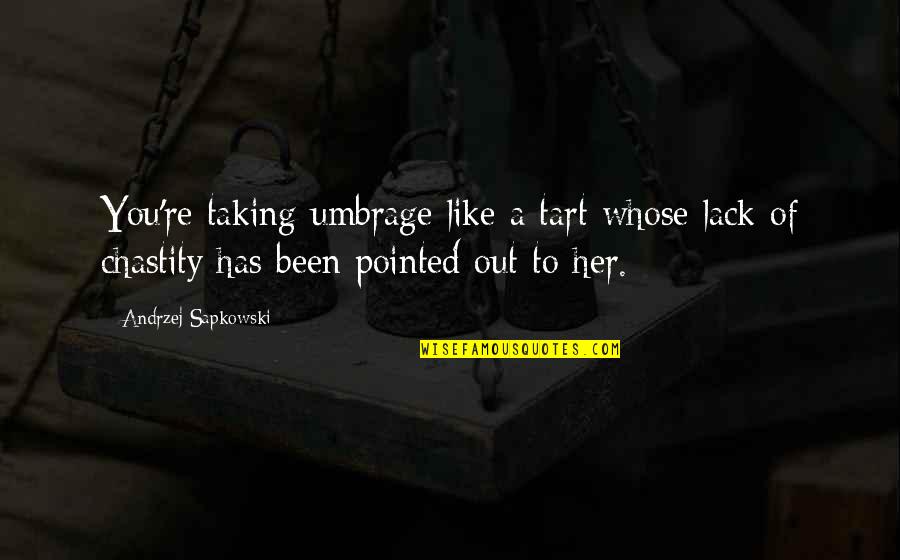 Tart Quotes By Andrzej Sapkowski: You're taking umbrage like a tart whose lack