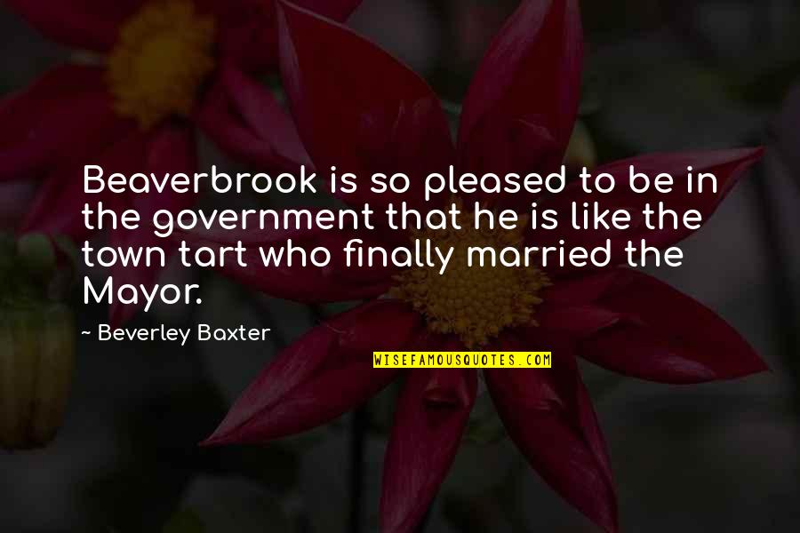 Tart Quotes By Beverley Baxter: Beaverbrook is so pleased to be in the