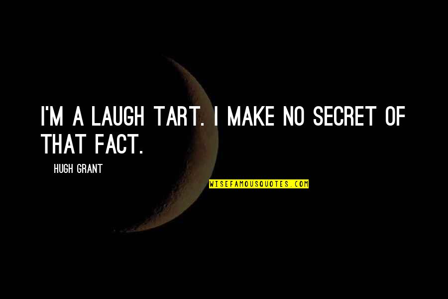 Tart Quotes By Hugh Grant: I'm a laugh tart. I make no secret