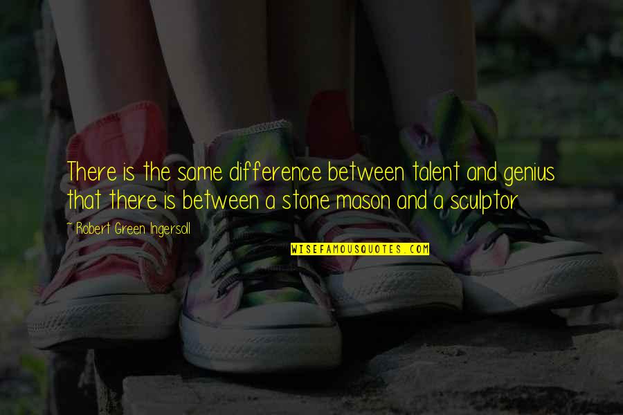 Tartabull Deadbeat Quotes By Robert Green Ingersoll: There is the same difference between talent and Tartabull Deadbeat Quotes By Robert Green Ingersoll: There is the same difference between talent and