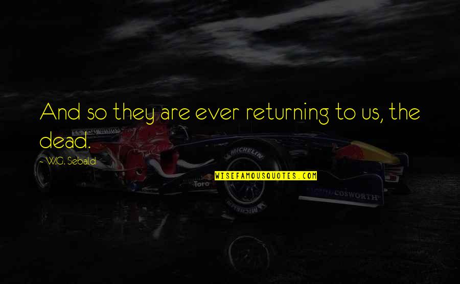 Tartaglia Engineering Quotes By W.G. Sebald: And so they are ever returning to us, Tartaglia Engineering Quotes By W.G. Sebald: And so they are ever returning to us,