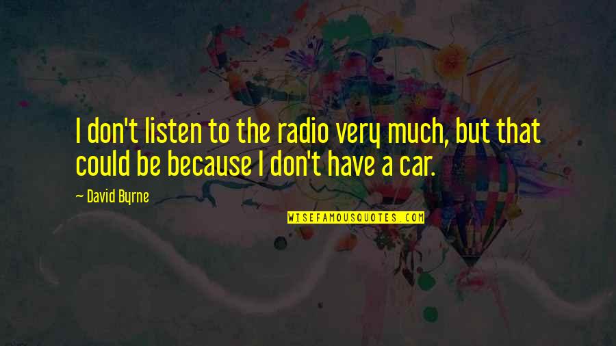 Tartakovskys Primal Quotes By David Byrne: I don't listen to the radio very much,