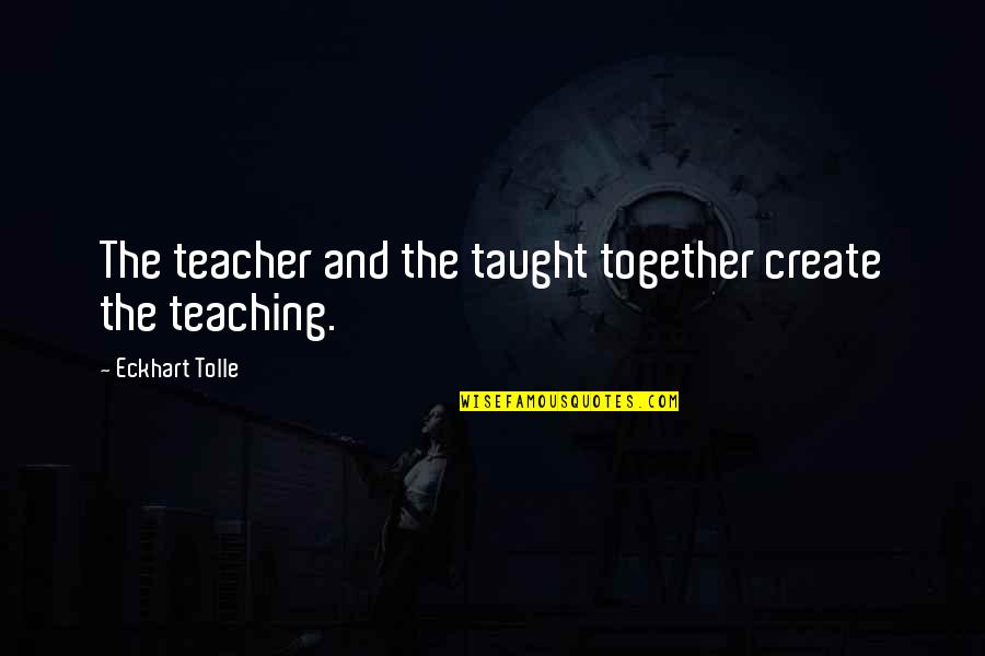 Tartakovskys Primal Quotes By Eckhart Tolle: The teacher and the taught together create the