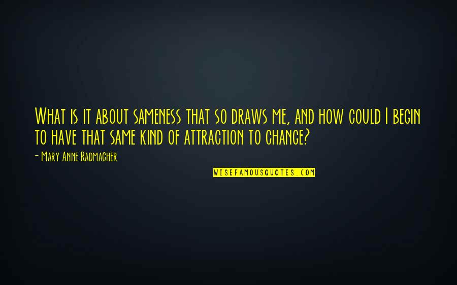 Tartakovskys Primal Quotes By Mary Anne Radmacher: What is it about sameness that so draws