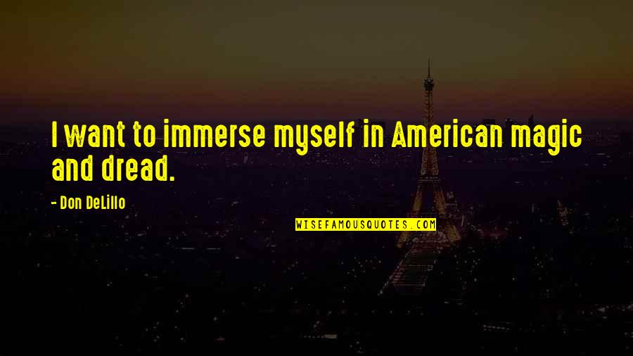 Tartamella Travis Quotes By Don DeLillo: I want to immerse myself in American magic Tartamella Travis Quotes By Don DeLillo: I want to immerse myself in American magic