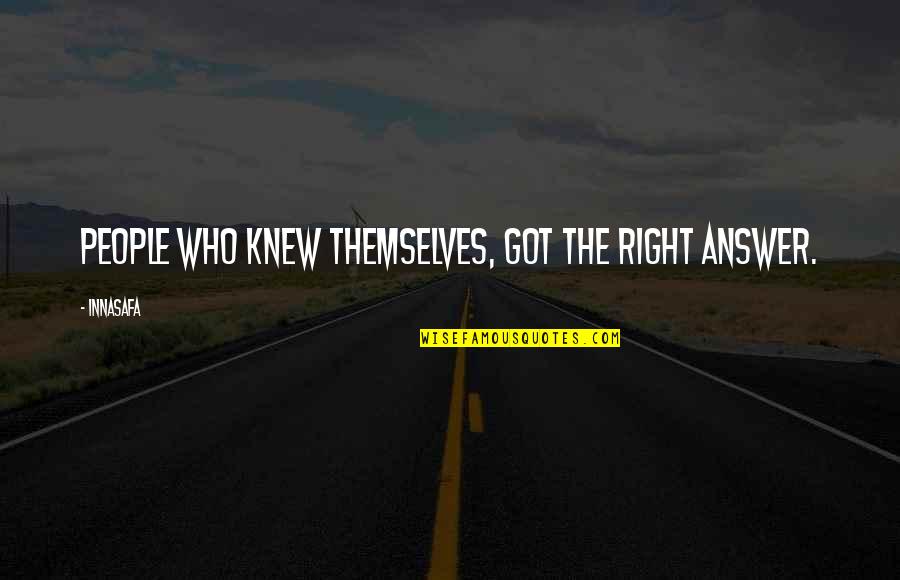 Tartamella Travis Quotes By Innasafa: People who knew themselves, got the right answer.