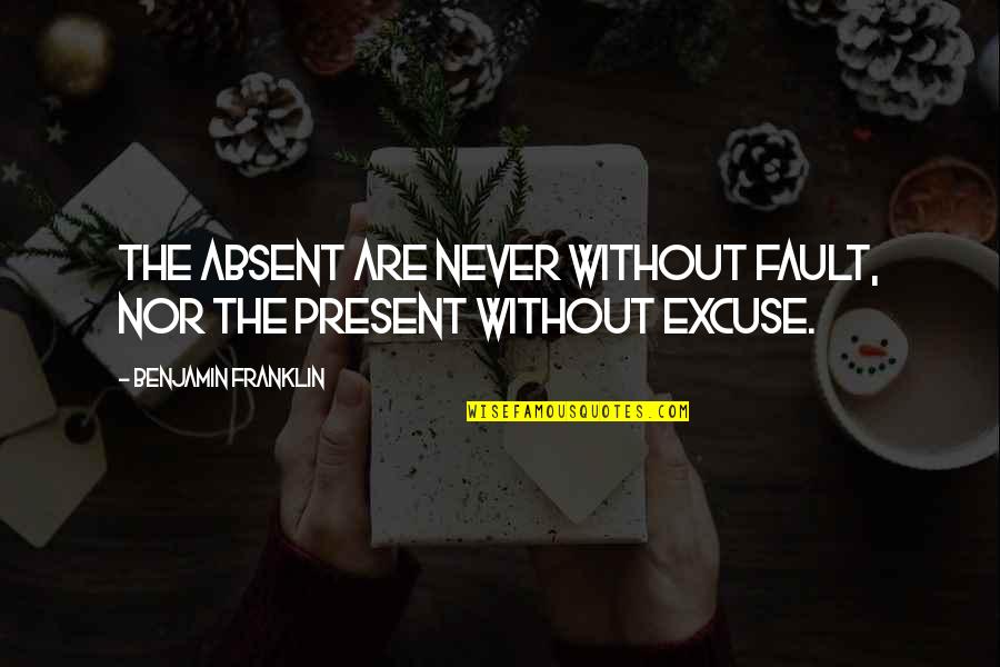 Tartamudear Sinonimos Quotes By Benjamin Franklin: The absent are never without fault, nor the Tartamudear Sinonimos Quotes By Benjamin Franklin: The absent are never without fault, nor the