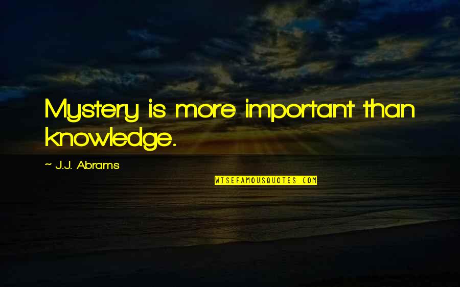 Tartare De Thon Quotes By J.J. Abrams: Mystery is more important than knowledge.