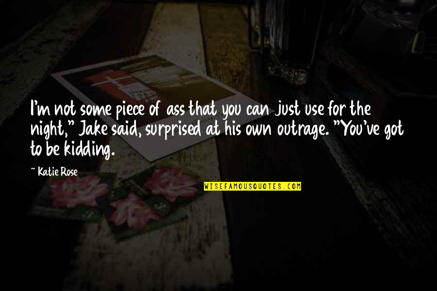 Tartare Sauce Quotes By Katie Rose: I'm not some piece of ass that you Tartare Sauce Quotes By Katie Rose: I'm not some piece of ass that you