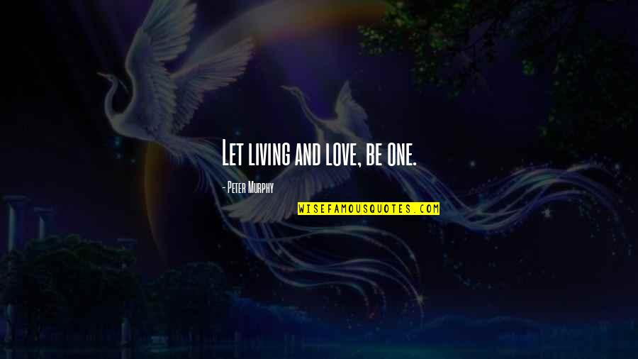 Tartare Sauce Quotes By Peter Murphy: Let living and love, be one. Tartare Sauce Quotes By Peter Murphy: Let living and love, be one.