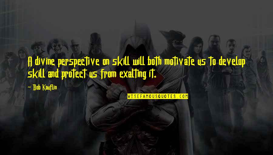 Tartaric Quotes By Bob Kauflin: A divine perspective on skill will both motivate Tartaric Quotes By Bob Kauflin: A divine perspective on skill will both motivate