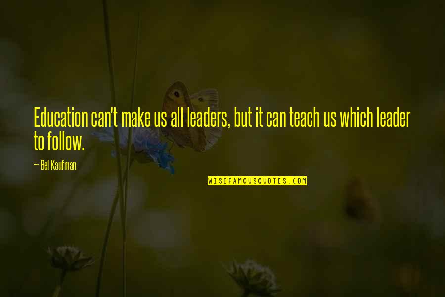 Tartaros Quotes By Bel Kaufman: Education can't make us all leaders, but it