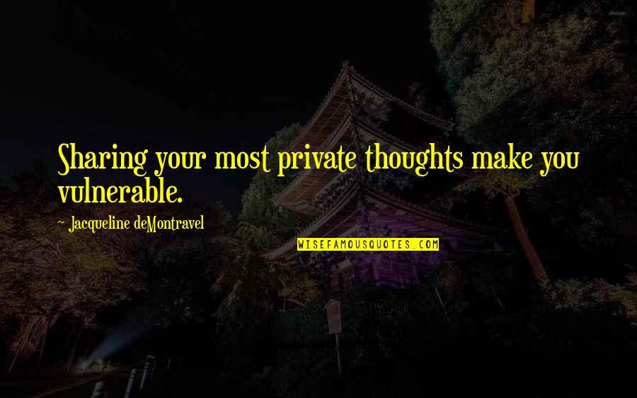 Tartars De Camarones Quotes By Jacqueline DeMontravel: Sharing your most private thoughts make you vulnerable. Tartars De Camarones Quotes By Jacqueline DeMontravel: Sharing your most private thoughts make you vulnerable.