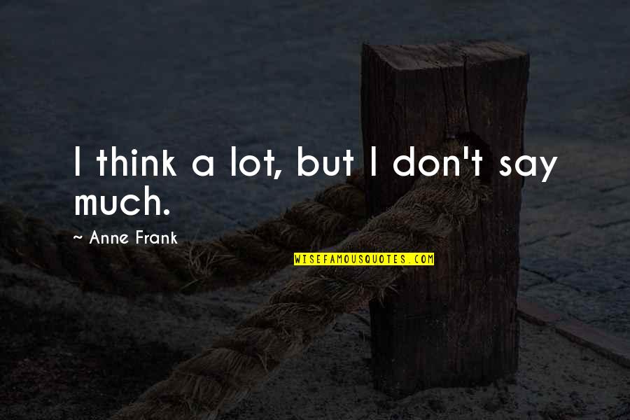 Tartars Wikipedia Quotes By Anne Frank: I think a lot, but I don't say Tartars Wikipedia Quotes By Anne Frank: I think a lot, but I don't say