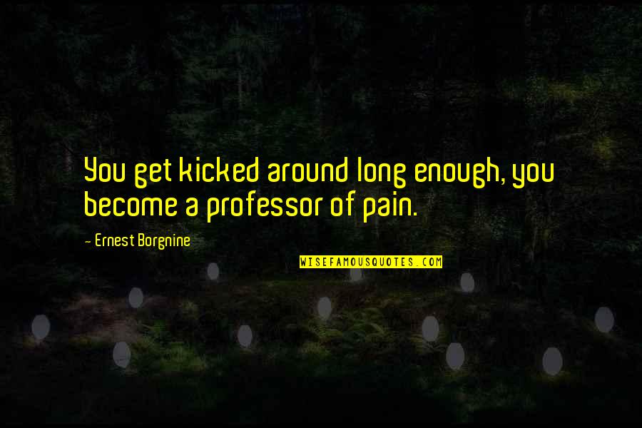 Tartarugas De Estimacao Quotes By Ernest Borgnine: You get kicked around long enough, you become Tartarugas De Estimacao Quotes By Ernest Borgnine: You get kicked around long enough, you become
