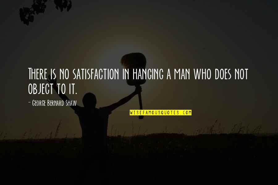 Tartarugas De Estimacao Quotes By George Bernard Shaw: There is no satisfaction in hanging a man Tartarugas De Estimacao Quotes By George Bernard Shaw: There is no satisfaction in hanging a man