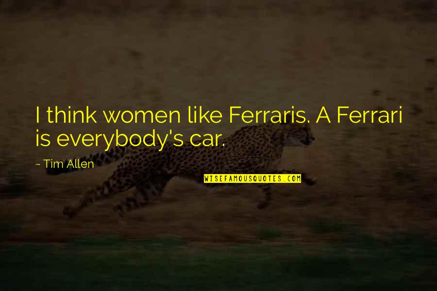 Tartarugas De Estimacao Quotes By Tim Allen: I think women like Ferraris. A Ferrari is